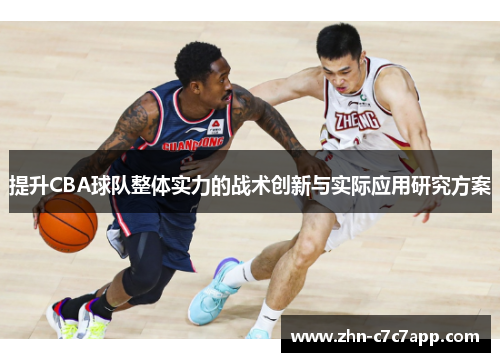 提升CBA球队整体实力的战术创新与实际应用研究方案 提升CBA球队整体实力的战术创新与实际应用研究方案