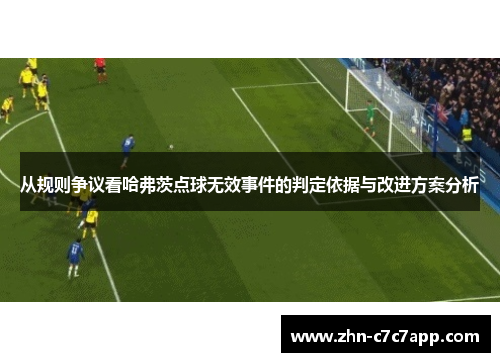 从规则争议看哈弗茨点球无效事件的判定依据与改进方案分析 从规则争议看哈弗茨点球无效事件的判定依据与改进方案分析