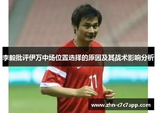 李毅批评伊万中场位置选择的原因及其战术影响分析