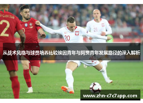 从战术风格与球员培养比较埃因青年与阿贾青年发展路径的深入解析