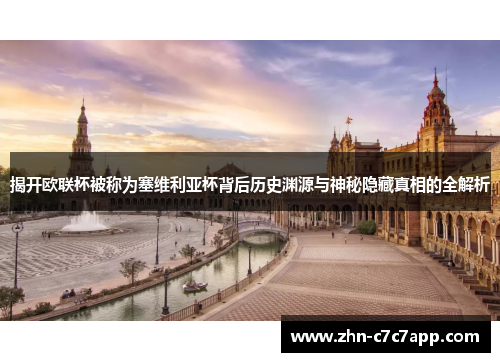 揭开欧联杯被称为塞维利亚杯背后历史渊源与神秘隐藏真相的全解析 揭开欧联杯被称为塞维利亚杯背后历史渊源与神秘隐藏真相的全解析