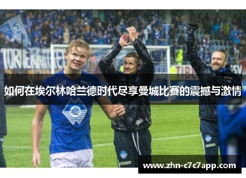 如何在埃尔林哈兰德时代尽享曼城比赛的震撼与激情