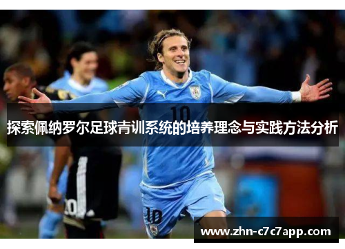 探索佩纳罗尔足球青训系统的培养理念与实践方法分析