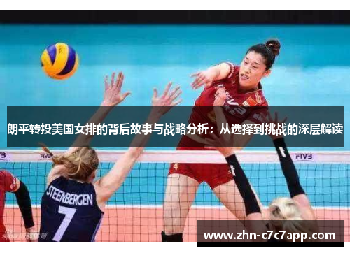 朗平转投美国女排的背后故事与战略分析:从选择到挑战的深层解读 朗平转投美国女排的背后故事与战略分析:从选择到挑战的深层解读