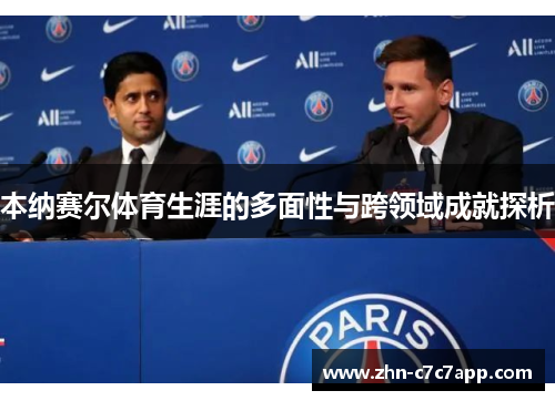 本纳赛尔体育生涯的多面性与跨领域成就探析 本纳赛尔体育生涯的多面性与跨领域成就探析
