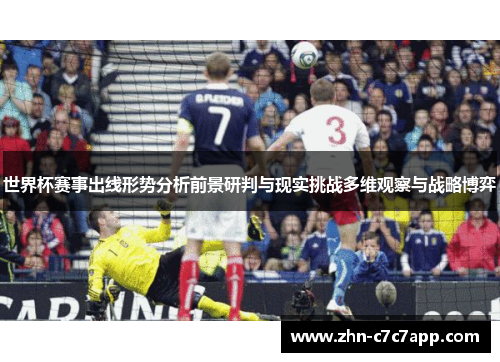 世界杯赛事出线形势分析前景研判与现实挑战多维观察与战略博弈