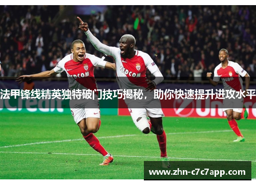 法甲锋线精英独特破门技巧揭秘,助你快速提升进攻水平 法甲锋线精英独特破门技巧揭秘,助你快速提升进攻水平