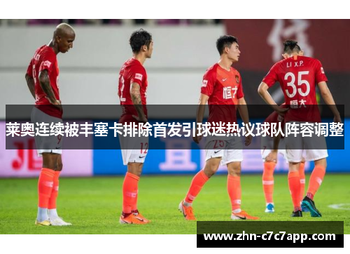 莱奥连续被丰塞卡排除首发引球迷热议球队阵容调整